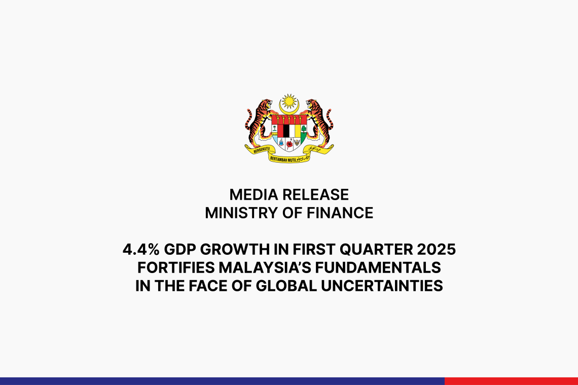 4.4% GDP Growth In First Quarter 2025 Fortifies Malaysia’s Fundamentals In The Face Of Global Uncertainties