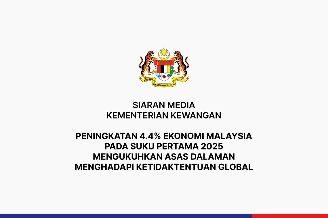 Peningkatan 4.4% Ekonomi Malaysia Pada Suku Pertama 2025 Mengukuhkan Asas Dalaman Menghadapi Ketidaktentuan Global