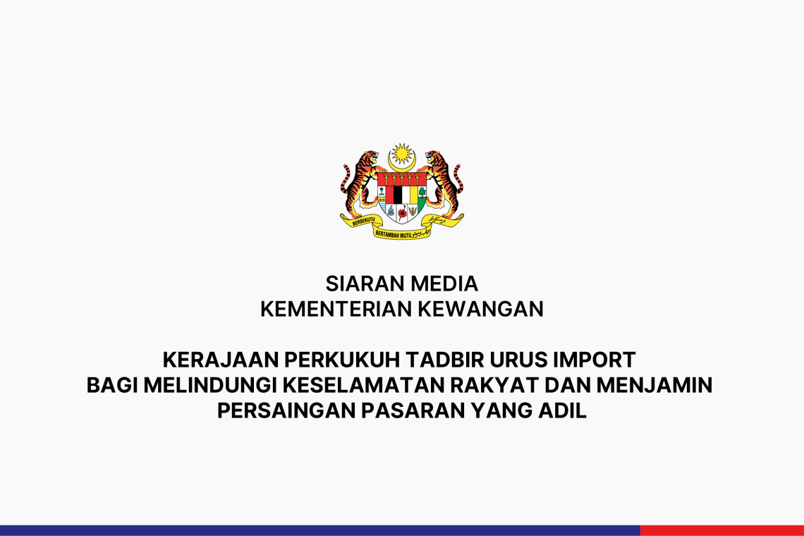 Kerajaan Perkukuh Tadbir Urus Import Bagi Melindungi Keselamatan Rakyat Dan Menjamin Persaingan Pasaran Yang Adil